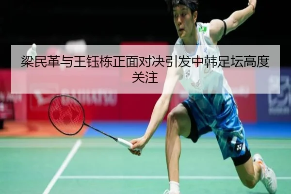 梁民革与王钰栋正面对决引发中韩足坛高度关注